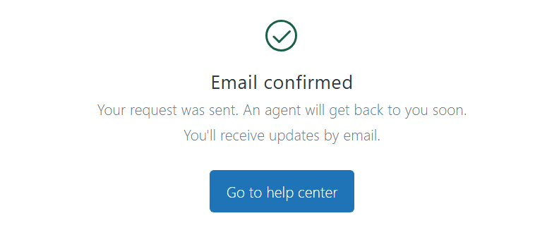 Screenshot of the confirmation message. It reads: "Email confirmed. Your request was sent. An agent will get back to you soon. You'll receive updates by email."